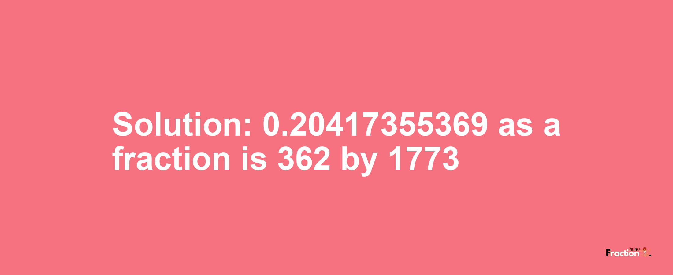 Solution:0.20417355369 as a fraction is 362/1773